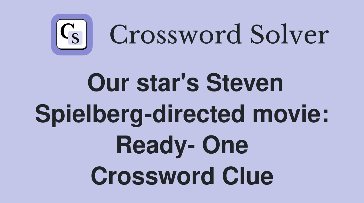 Our star's Steven Spielbergdirected movie Ready One Crossword Clue